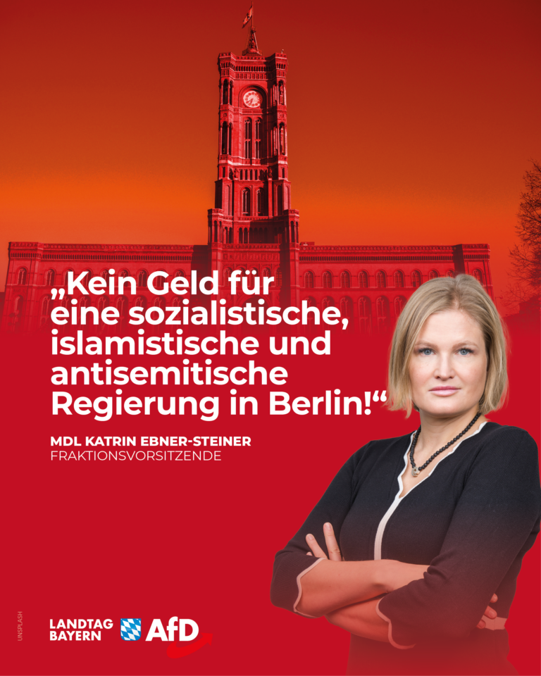 Katrin Ebner-Steiner: Söder kritisiert Berlin-Finanzierung, die er selbst mit ausgehandelt hat – Wir fordern: Kein Geld für eine islamistische und antisemitische Linksregierung!